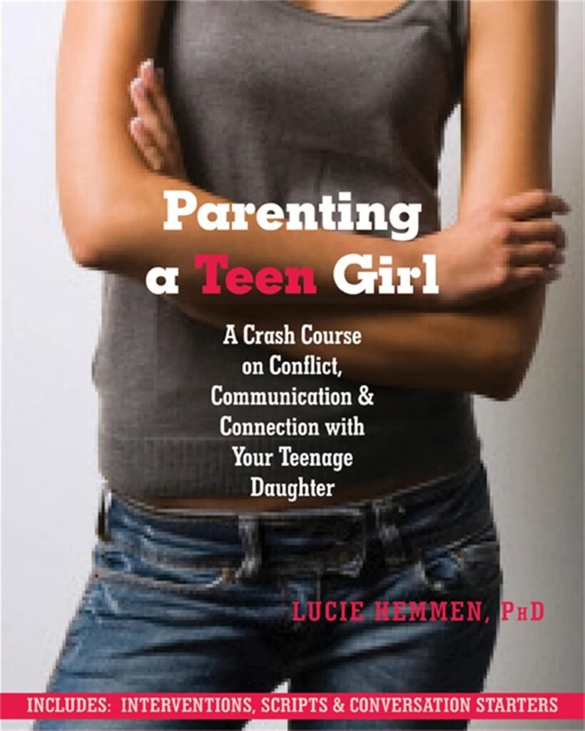 Parenting a Teen Girl: A Crash Course on Conflict, Communication, and Connection with Your Teenage Daughter      Paperback – August 1, 2012