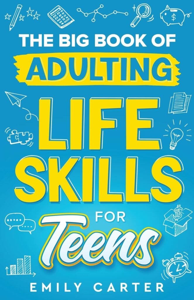 The Big Book of Adulting Life Skills for Teens: A Complete Guide to All the Crucial Life Skills They Don’t Teach You in School for Teenagers (Life Skill Handbooks)      Paperback – June 8, 2023