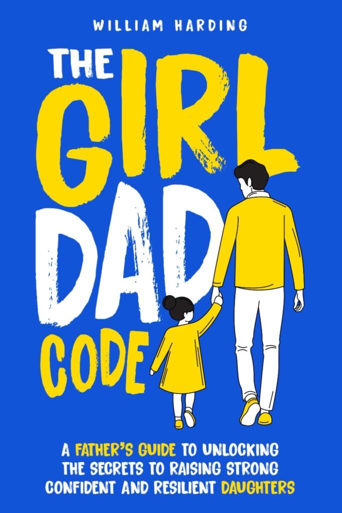 The Girl Dad Code: A Father’s Guide to Unlocking the Secrets to Raising Strong, Confident, and Resilient Daughters; First-Time Dad Parenting from ... to Teenager (New Dad Hacks Book Series)      Paperback – November 1, 2024