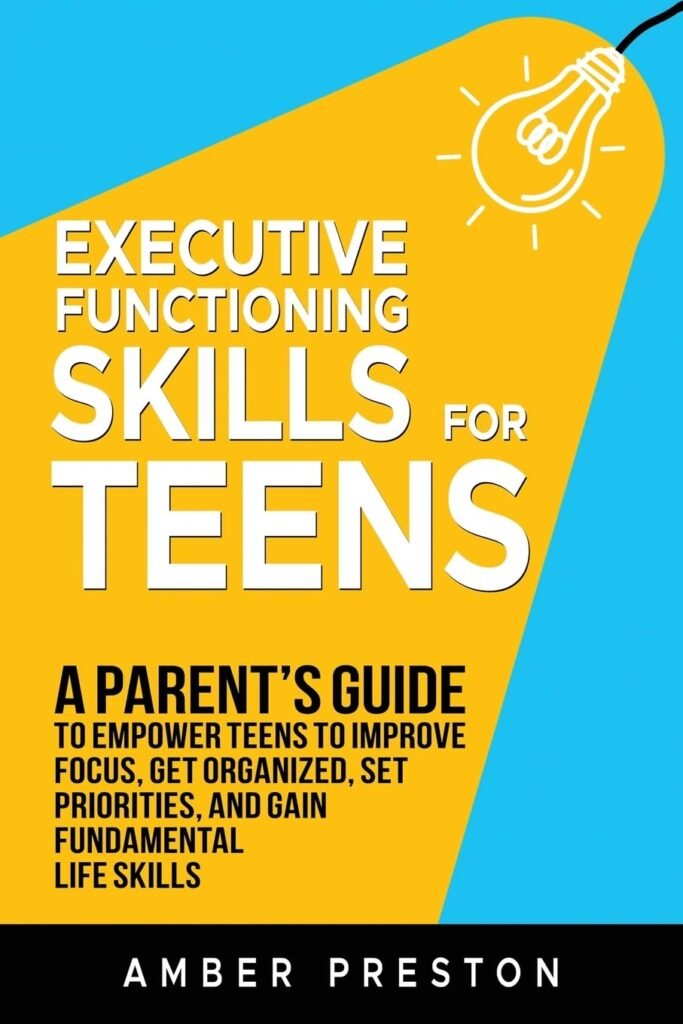 Executive Functioning Skills for Teens: A Parents Guide to Empower Teens to Improve Focus, Get Organized, Set Priorities, and Gain Fundamental Life Skills      Paperback – November 4, 2024