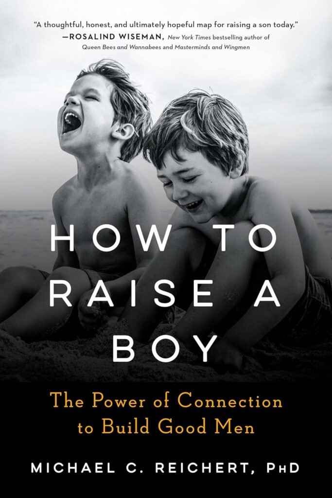 How To Raise A Boy: The Power of Connection to Build Good Men      Paperback – July 21, 2020