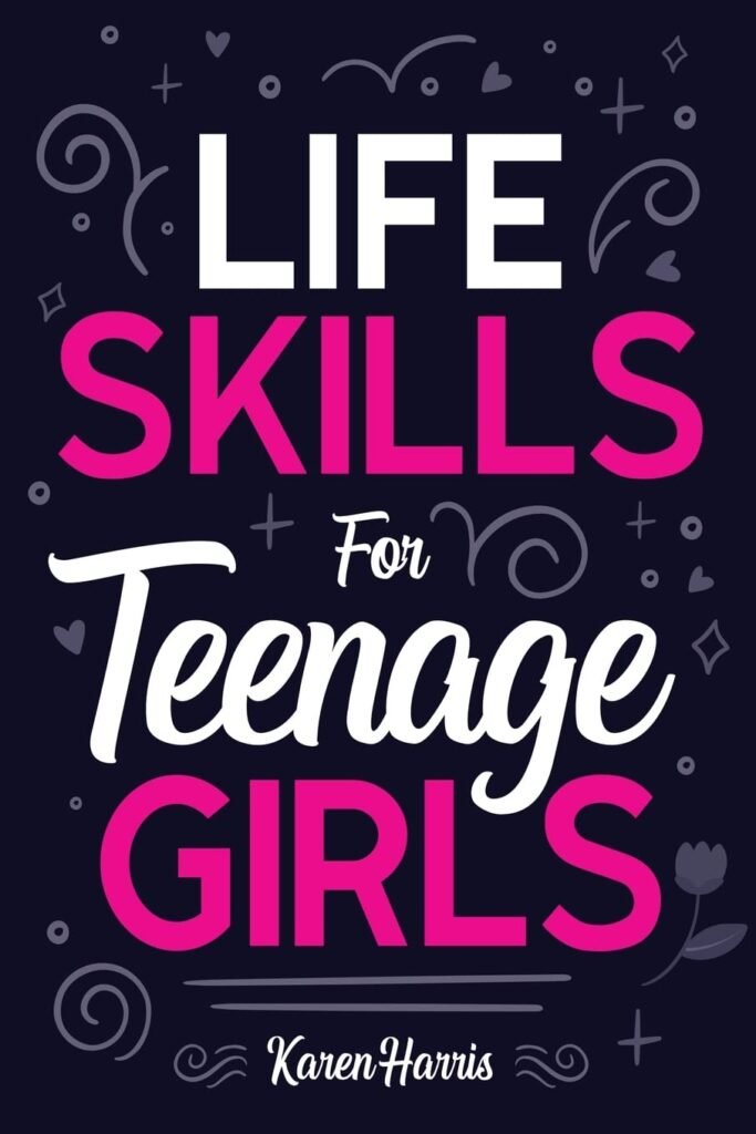 Life Skills for Teenage Girls: How to Be Healthy, Avoid Drama, Manage Money, Be Confident, Fix Your Car, Unclog Your Sink, and Other Important Skills Teen Girls Should Know!      Paperback – October 26, 2022