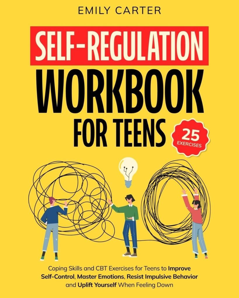 Self-Regulation Workbook for Teens: Coping Skills and CBT Exercises for Teens to Improve Self-Control, Master Emotions, Resist Impulsive Behavior and ... When Feeling Down (Life Skill Handbooks)      Paperback – July 25, 2024