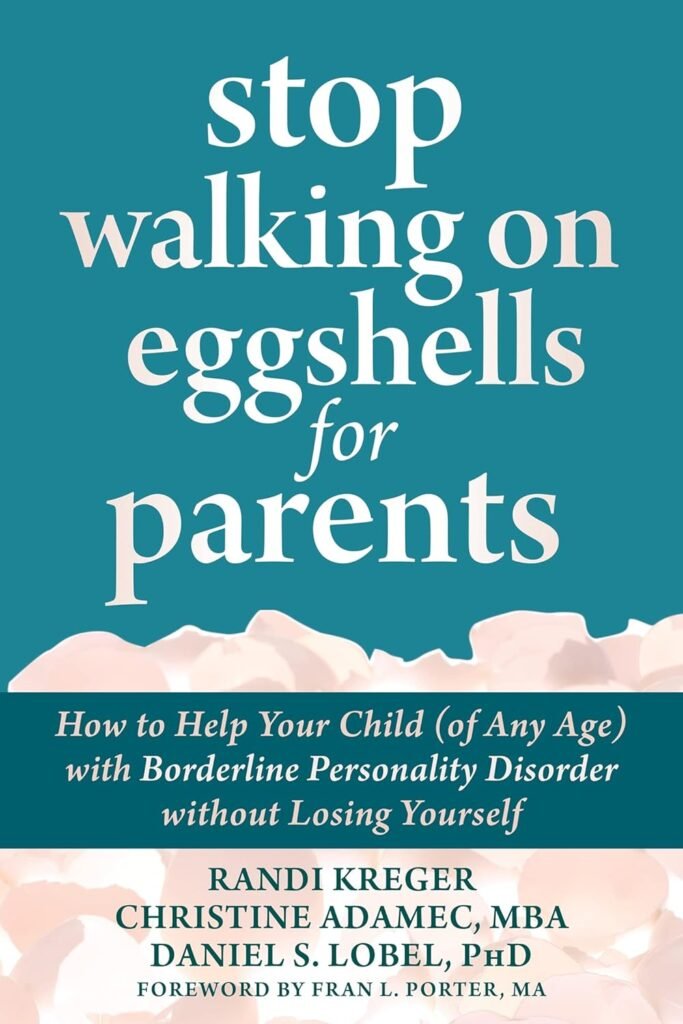 Stop Walking on Eggshells for Parents: How to Help Your Child (of Any Age) with Borderline Personality Disorder without Losing Yourself      Paperback – February 1, 2022